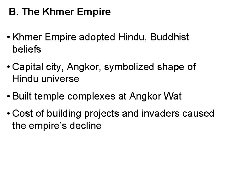 B. The Khmer Empire • Khmer Empire adopted Hindu, Buddhist beliefs • Capital city,