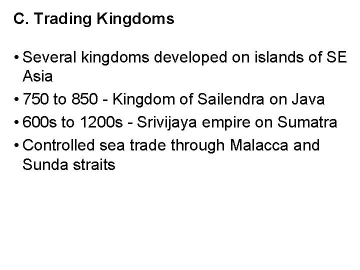 C. Trading Kingdoms • Several kingdoms developed on islands of SE Asia • 750