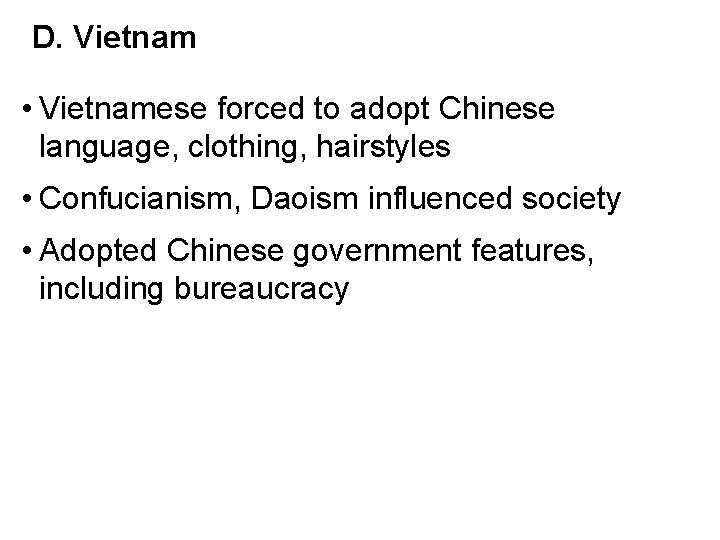 D. Vietnam • Vietnamese forced to adopt Chinese language, clothing, hairstyles • Confucianism, Daoism