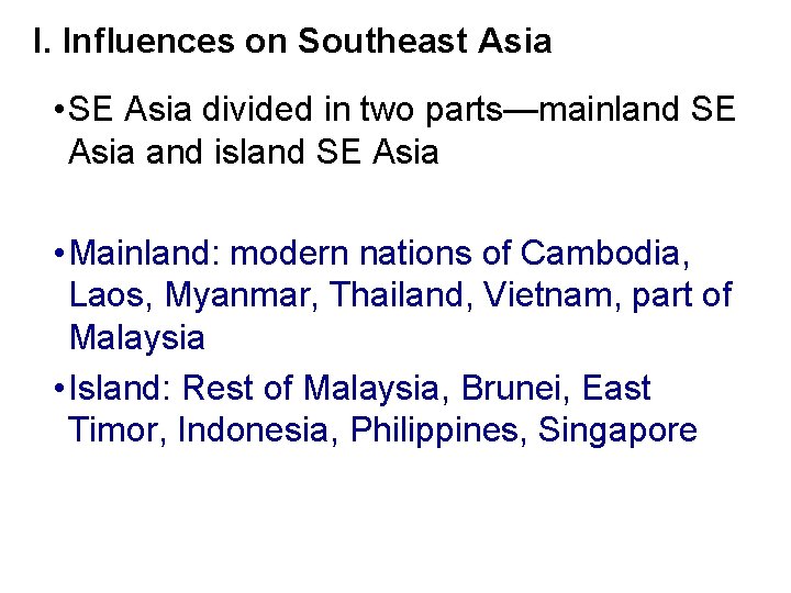 I. Influences on Southeast Asia • SE Asia divided in two parts—mainland SE Asia