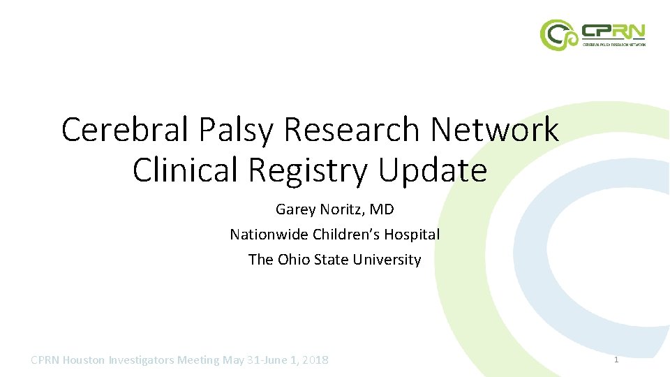 Cerebral Palsy Research Network Clinical Registry Update Garey Noritz, MD Nationwide Children’s Hospital The