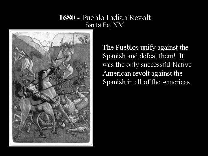 1680 - Pueblo Indian Revolt Santa Fe, NM The Pueblos unify against the Spanish