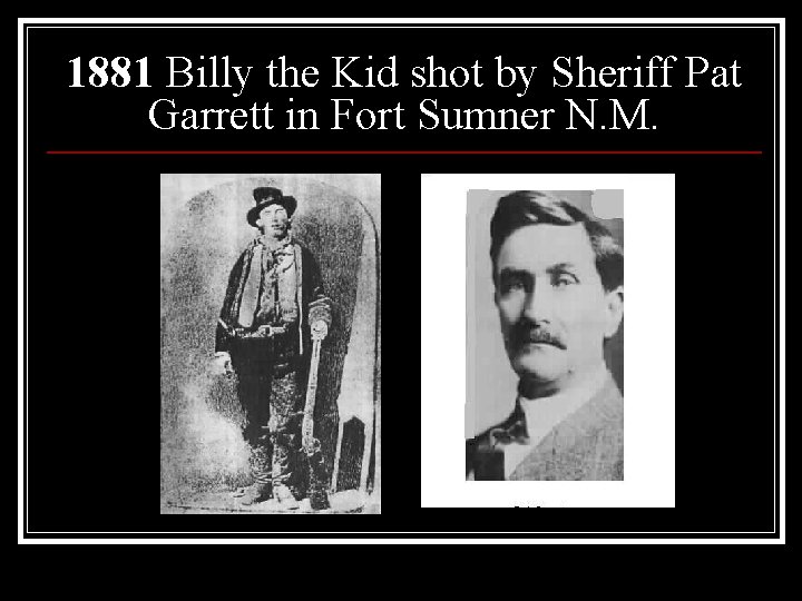 1881 Billy the Kid shot by Sheriff Pat Garrett in Fort Sumner N. M.