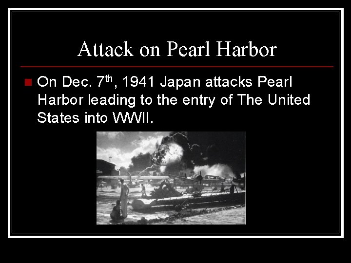 Attack on Pearl Harbor n On Dec. 7 th, 1941 Japan attacks Pearl Harbor