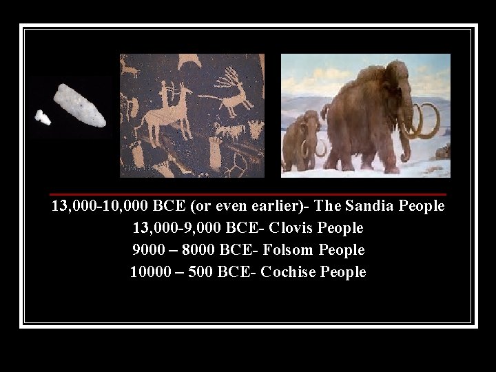 13, 000 -10, 000 BCE (or even earlier)- The Sandia People 13, 000 -9,