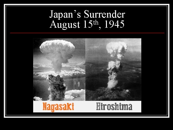 Japan’s Surrender August 15 th, 1945 