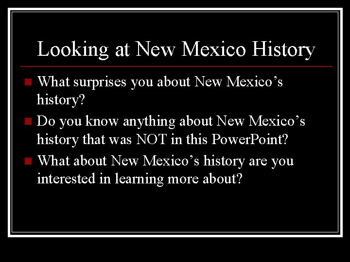 Looking at New Mexico History What surprises you about New Mexico’s history? n Do