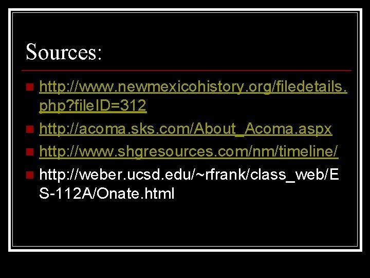 Sources: http: //www. newmexicohistory. org/filedetails. php? file. ID=312 n http: //acoma. sks. com/About_Acoma. aspx