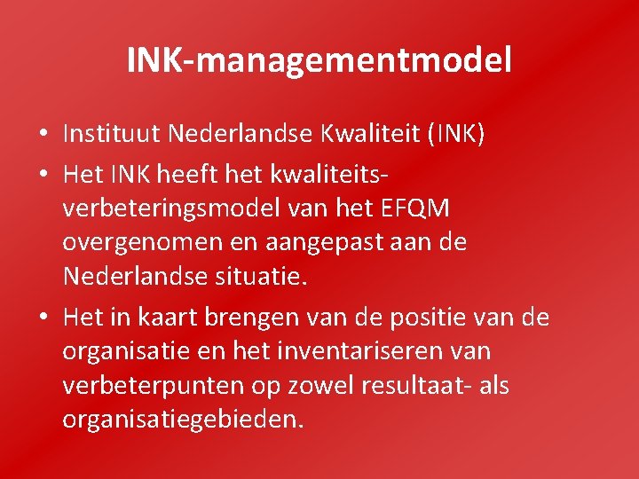 INK-managementmodel • Instituut Nederlandse Kwaliteit (INK) • Het INK heeft het kwaliteitsverbeteringsmodel van het