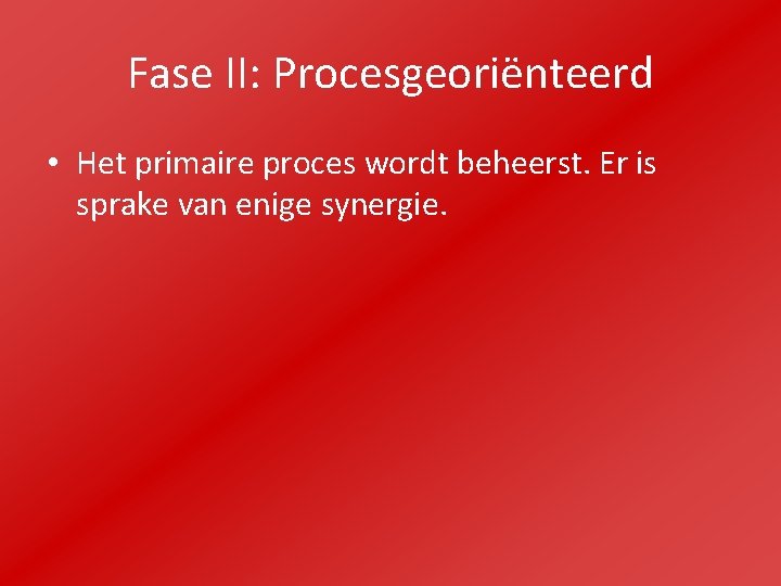 Fase II: Procesgeoriënteerd • Het primaire proces wordt beheerst. Er is sprake van enige