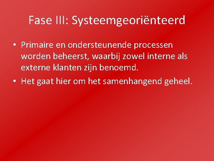 Fase III: Systeemgeoriënteerd • Primaire en ondersteunende processen worden beheerst, waarbij zowel interne als