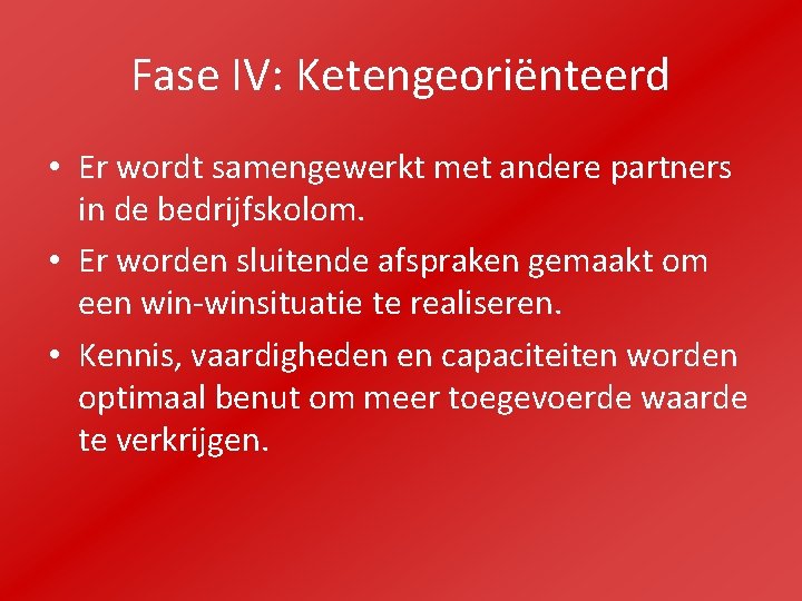 Fase IV: Ketengeoriënteerd • Er wordt samengewerkt met andere partners in de bedrijfskolom. •