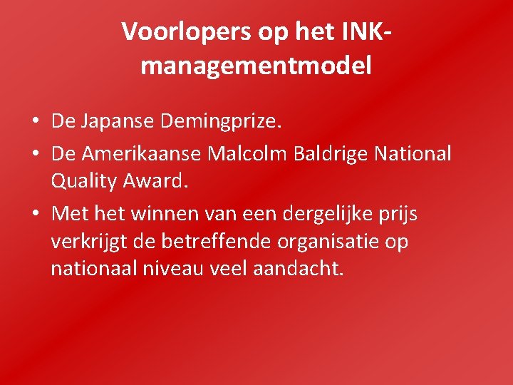 Voorlopers op het INKmanagementmodel • De Japanse Demingprize. • De Amerikaanse Malcolm Baldrige National