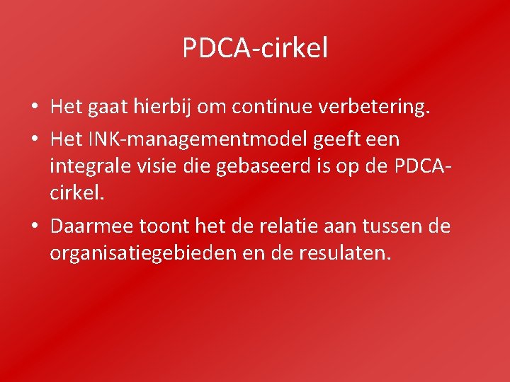 PDCA-cirkel • Het gaat hierbij om continue verbetering. • Het INK-managementmodel geeft een integrale