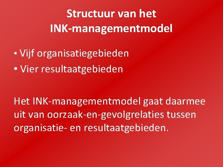 Structuur van het INK-managementmodel • Vijf organisatiegebieden • Vier resultaatgebieden Het INK-managementmodel gaat daarmee