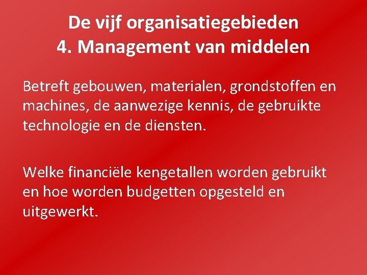 De vijf organisatiegebieden 4. Management van middelen Betreft gebouwen, materialen, grondstoffen en machines, de