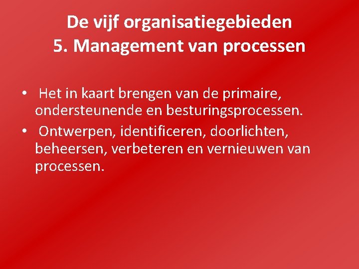 De vijf organisatiegebieden 5. Management van processen • Het in kaart brengen van de