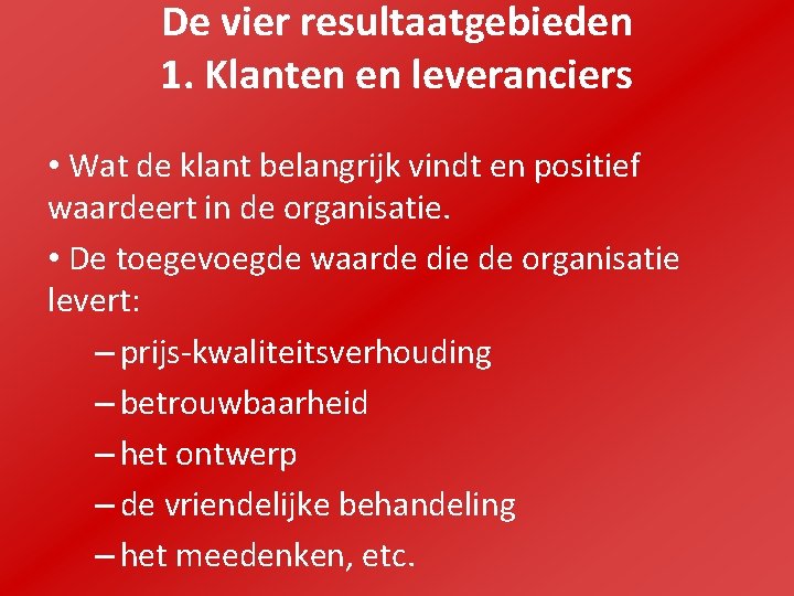 De vier resultaatgebieden 1. Klanten en leveranciers • Wat de klant belangrijk vindt en