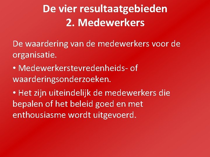 De vier resultaatgebieden 2. Medewerkers De waardering van de medewerkers voor de organisatie. •