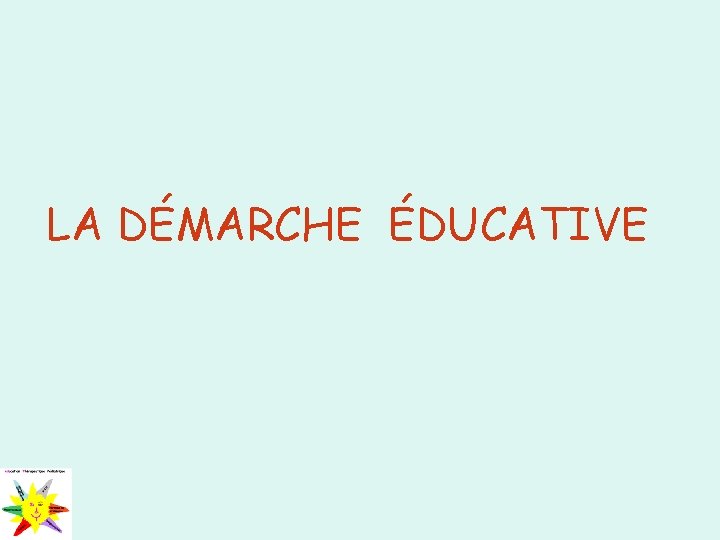 LA DÉMARCHE ÉDUCATIVE 