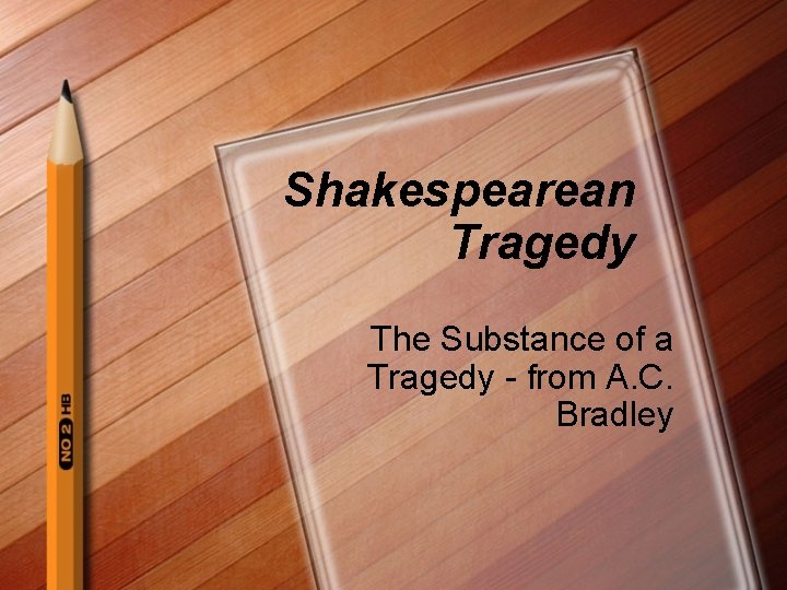 Shakespearean Tragedy The Substance of a Tragedy - from A. C. Bradley 