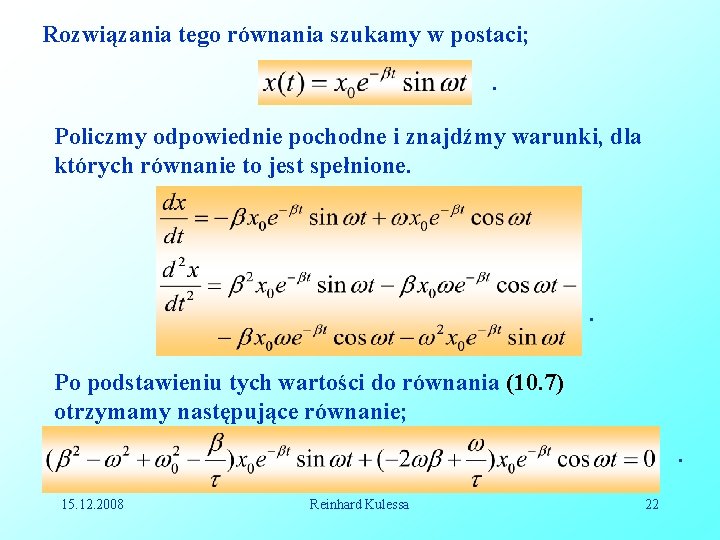 Rozwiązania tego równania szukamy w postaci; . Policzmy odpowiednie pochodne i znajdźmy warunki, dla