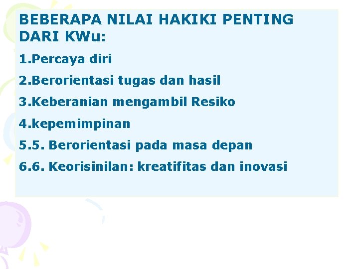 BEBERAPA NILAI HAKIKI PENTING DARI KWu: 1. Percaya diri 2. Berorientasi tugas dan hasil