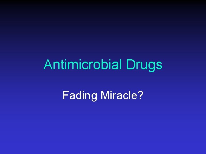 Antimicrobial Drugs Fading Miracle? 