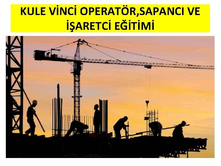 KULE VİNCİ OPERATÖR, SAPANCI VE İŞARETCİ EĞİTİMİ 