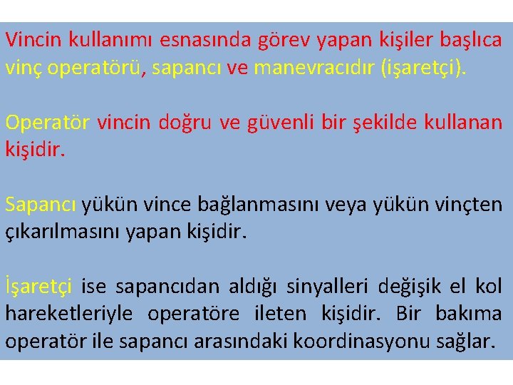 Vincin kullanımı esnasında görev yapan kişiler başlıca vinç operatörü, sapancı ve manevracıdır (işaretçi). Operatör