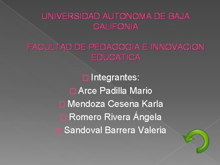UNIVERSIDAD AUTONOMA DE BAJA CALIFONIA FACULTAD DE PEDAGOGIA E INNOVACION EDUCATICA � Integrantes: �