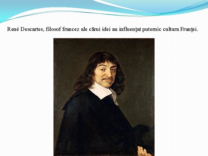 René Descartes, filosof francez ale cărui idei au influențat puternic cultura Franței. 