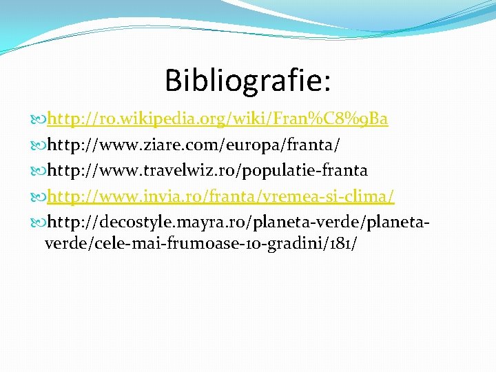 Bibliografie: http: //ro. wikipedia. org/wiki/Fran%C 8%9 Ba http: //www. ziare. com/europa/franta/ http: //www. travelwiz.