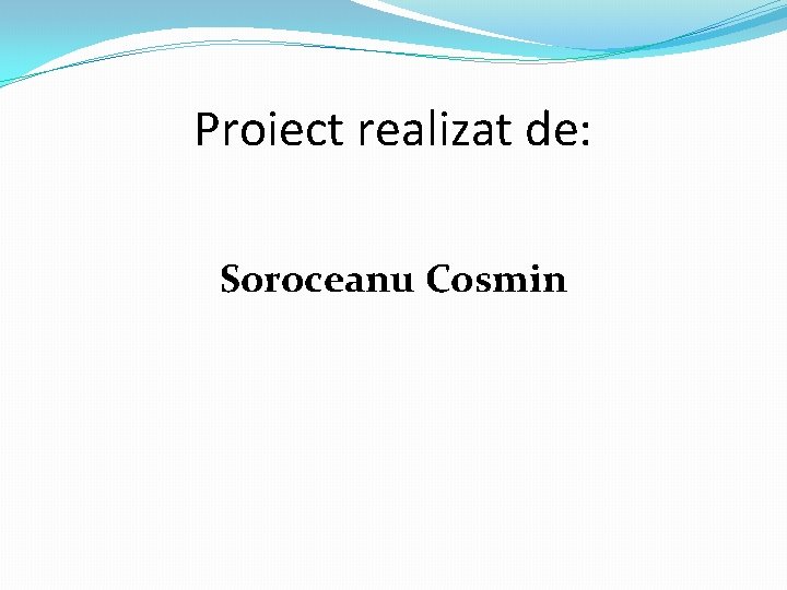 Proiect realizat de: Soroceanu Cosmin 