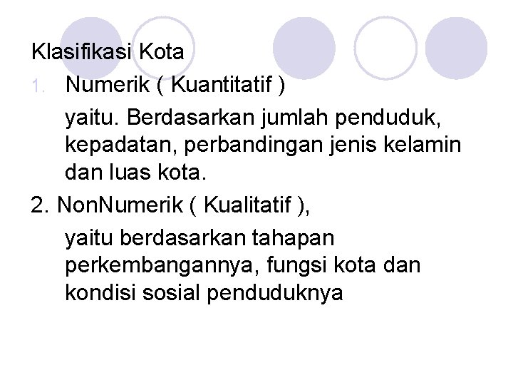 Klasifikasi Kota 1. Numerik ( Kuantitatif ) yaitu. Berdasarkan jumlah penduduk, kepadatan, perbandingan jenis