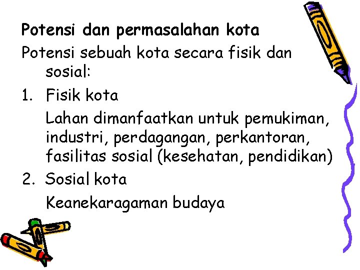 Potensi dan permasalahan kota Potensi sebuah kota secara fisik dan sosial: 1. Fisik kota