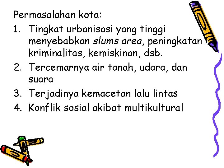 Permasalahan kota: 1. Tingkat urbanisasi yang tinggi menyebabkan slums area, peningkatan kriminalitas, kemiskinan, dsb.