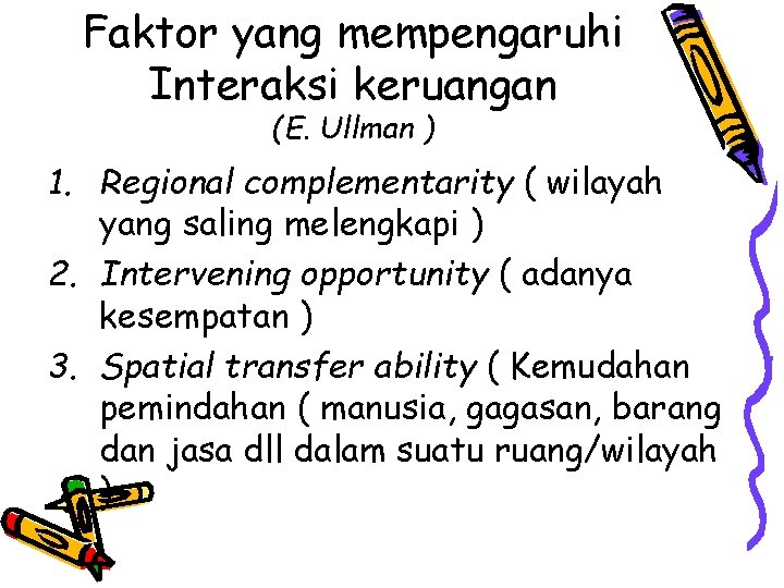 Faktor yang mempengaruhi Interaksi keruangan (E. Ullman ) 1. Regional complementarity ( wilayah yang