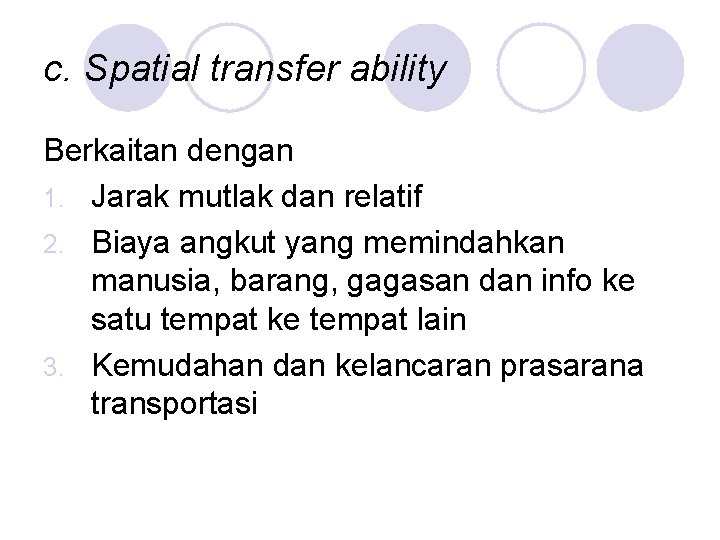 c. Spatial transfer ability Berkaitan dengan 1. Jarak mutlak dan relatif 2. Biaya angkut