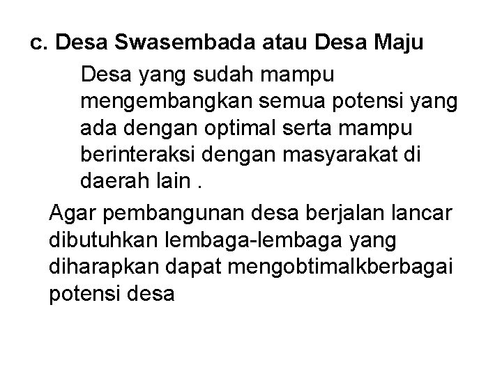 c. Desa Swasembada atau Desa Maju Desa yang sudah mampu mengembangkan semua potensi yang