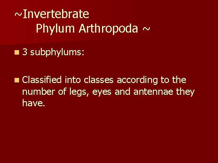 ~Invertebrate Phylum Arthropoda ~ n 3 subphylums: n Classified into classes according to the