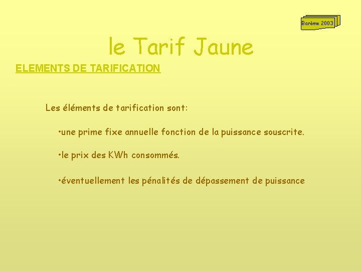 Barème 2003 le Tarif Jaune ELEMENTS DE TARIFICATION Les éléments de tarification sont: •