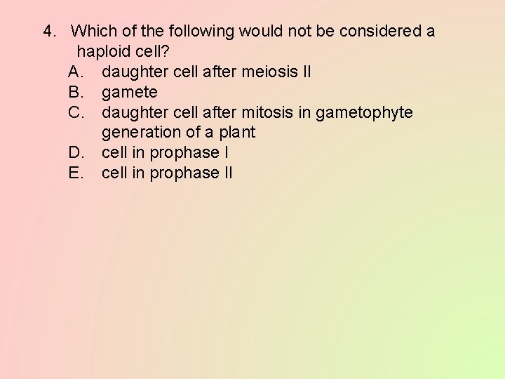 4. Which of the following would not be considered a haploid cell? A. daughter