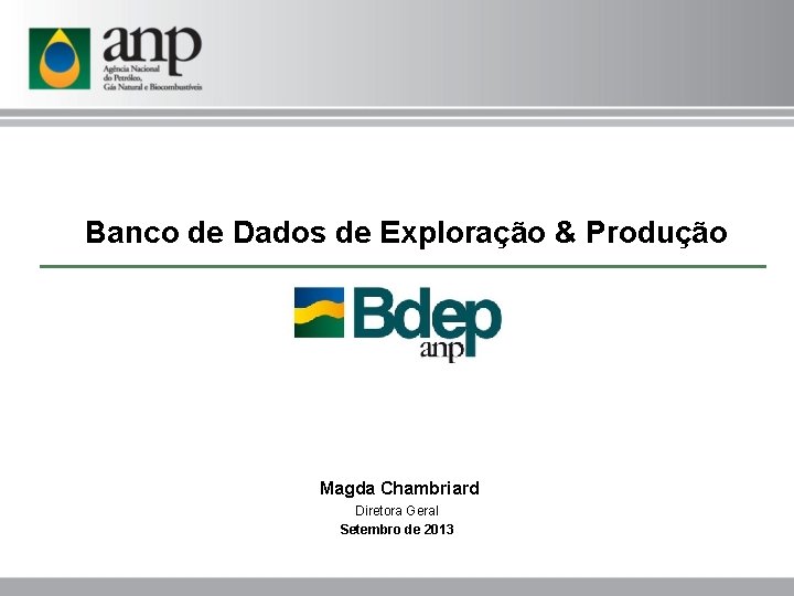  Banco de Dados de Exploração & Produção Magda Chambriard Diretora Geral Setembro de