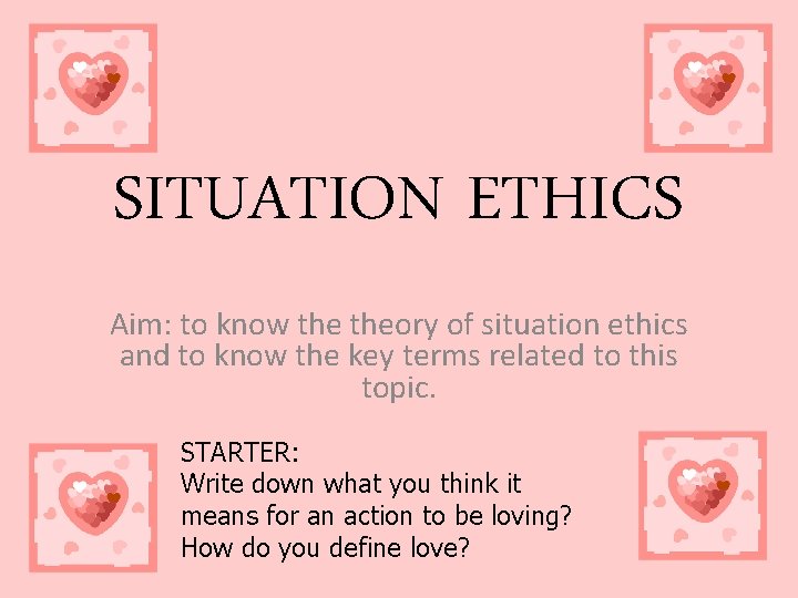 SITUATION ETHICS Aim: to know theory of situation ethics and to know the key
