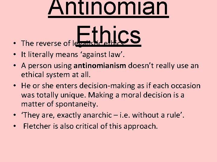 Antinomian Ethics • The reverse of legalistic ethics. • It literally means ‘against law’.