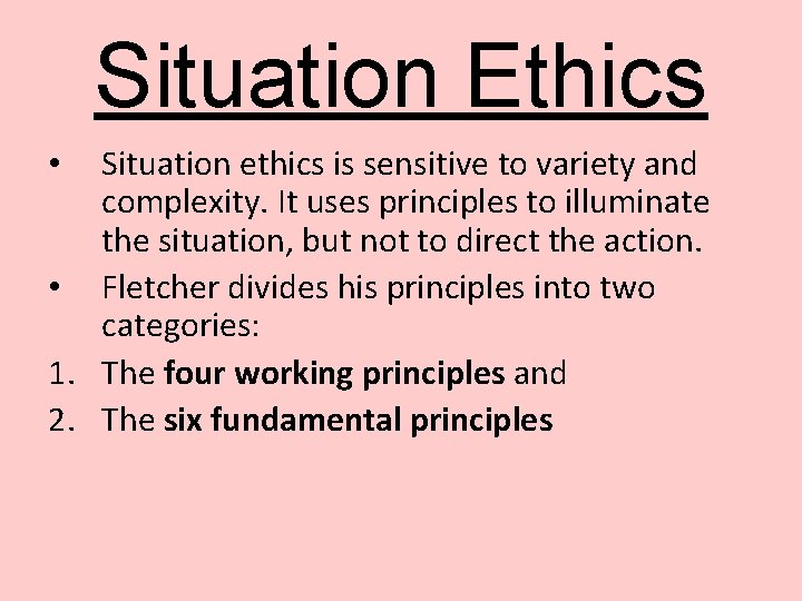 Situation Ethics Situation ethics is sensitive to variety and complexity. It uses principles to