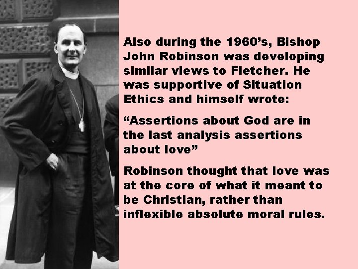 Also during the 1960’s, Bishop John Robinson was developing similar views to Fletcher. He