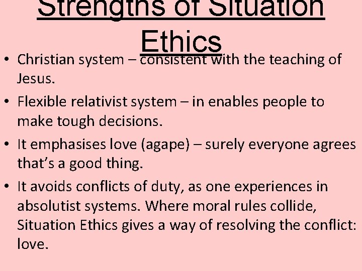 Strengths of Situation Ethics • Christian system – consistent with the teaching of Jesus. Strengths of Situation Ethics • Christian system – consistent with the teaching of Jesus.
