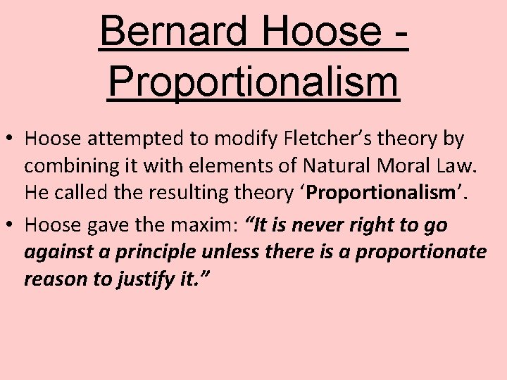 Bernard Hoose Proportionalism • Hoose attempted to modify Fletcher’s theory by combining it with Bernard Hoose Proportionalism • Hoose attempted to modify Fletcher’s theory by combining it with